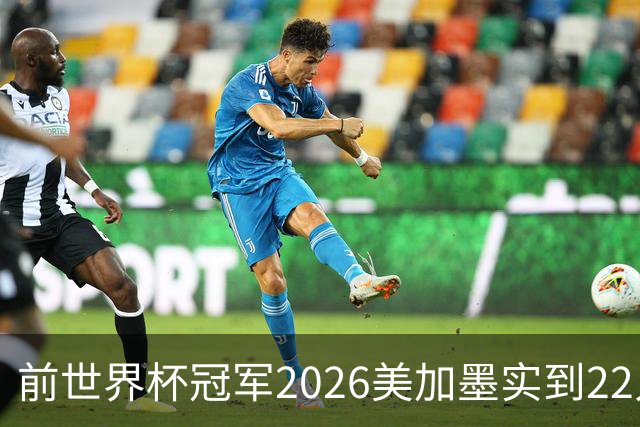 前世界杯冠军2026美加墨实到22人 诺伊尔将率先出战